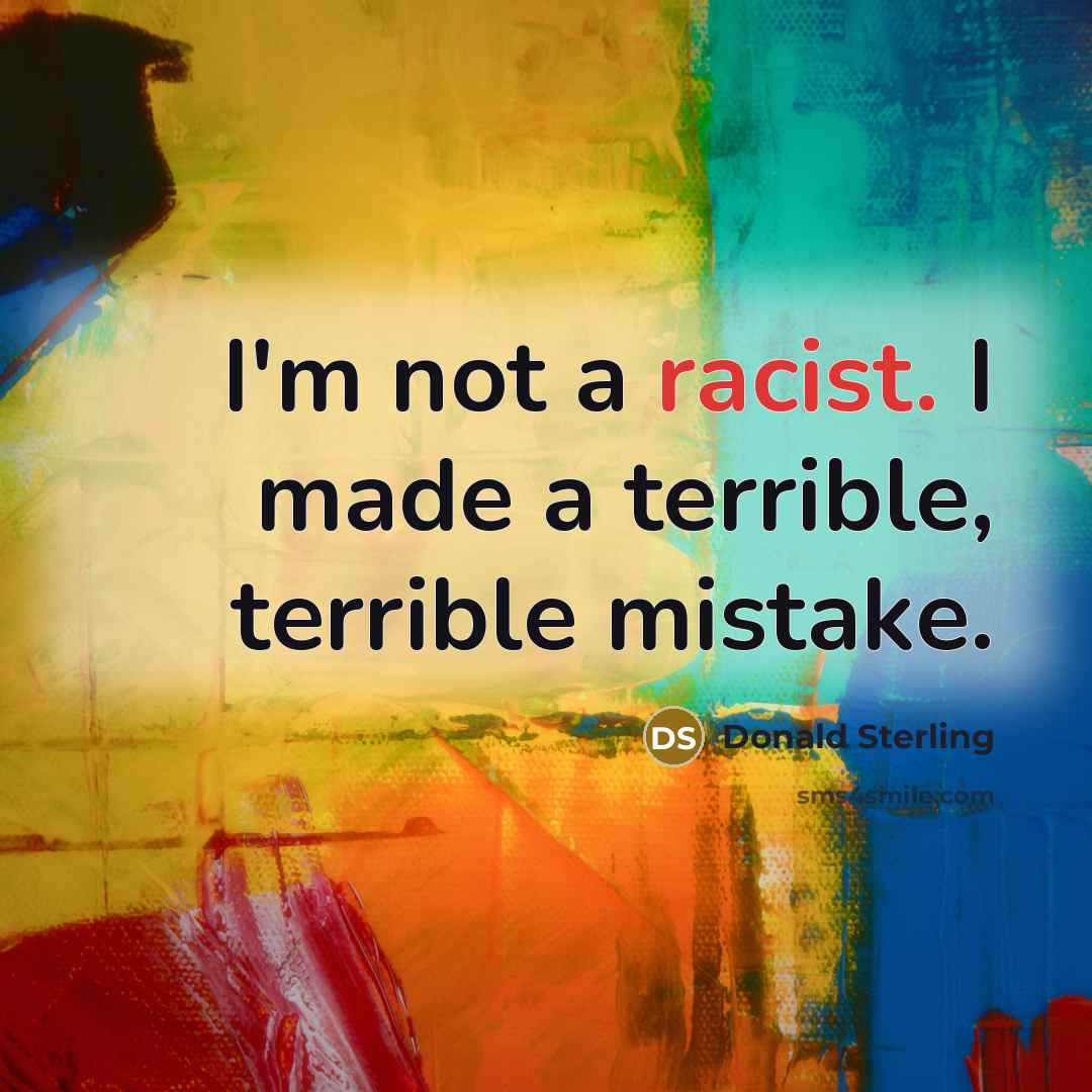 “I'm not a racist. I made a terrible, terrible mistake.…” quote by Donald Sterling