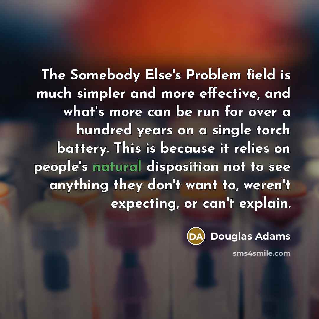 “The Somebody Else's Problem field is much simpler and more…” quote by Douglas Adams