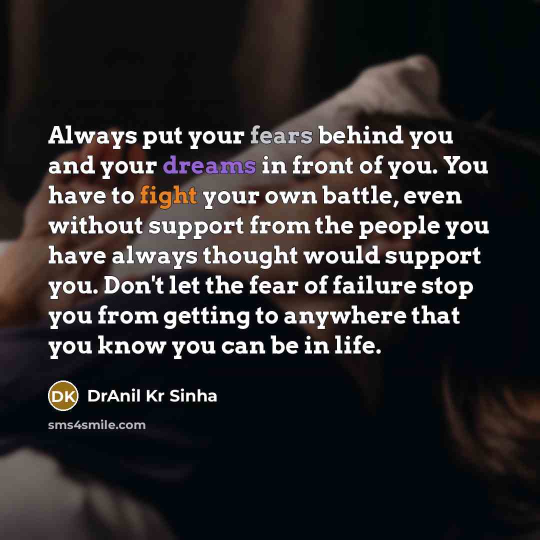 “Always put your fears behind you and your dreams in…” quote by DrAnil Kr Sinha