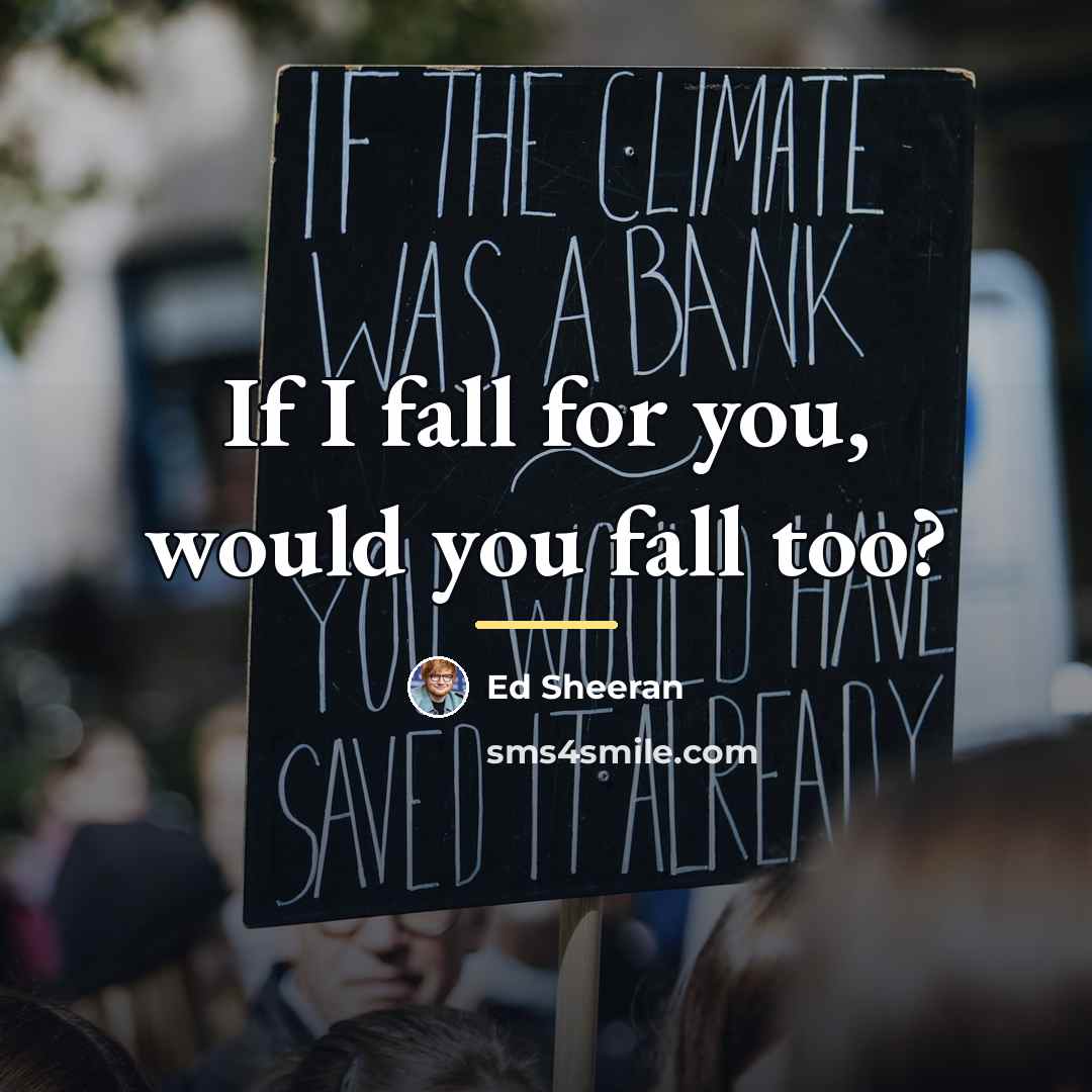 “If I fall for you, would you fall too?…” quote by Ed Sheeran