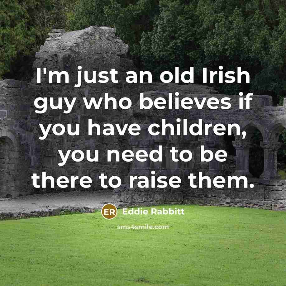 “I'm just an old Irish guy who believes if you…” quote by Eddie Rabbitt