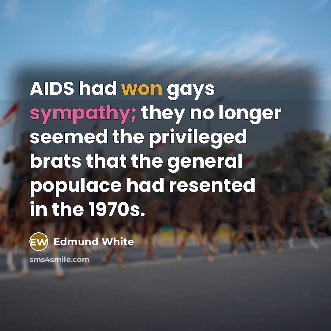 “AIDS had won gays sympathy; they no longer seemed the…” quote by Edmund White