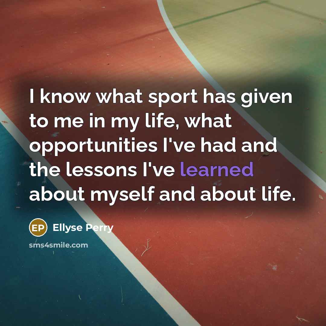 “I know what sport has given to me in my…” quote by Ellyse Perry