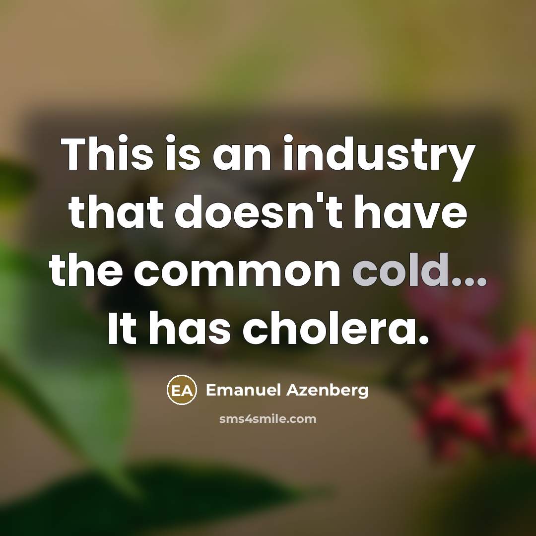 “This is an industry that doesn't have the common cold...…” quote by Emanuel Azenberg