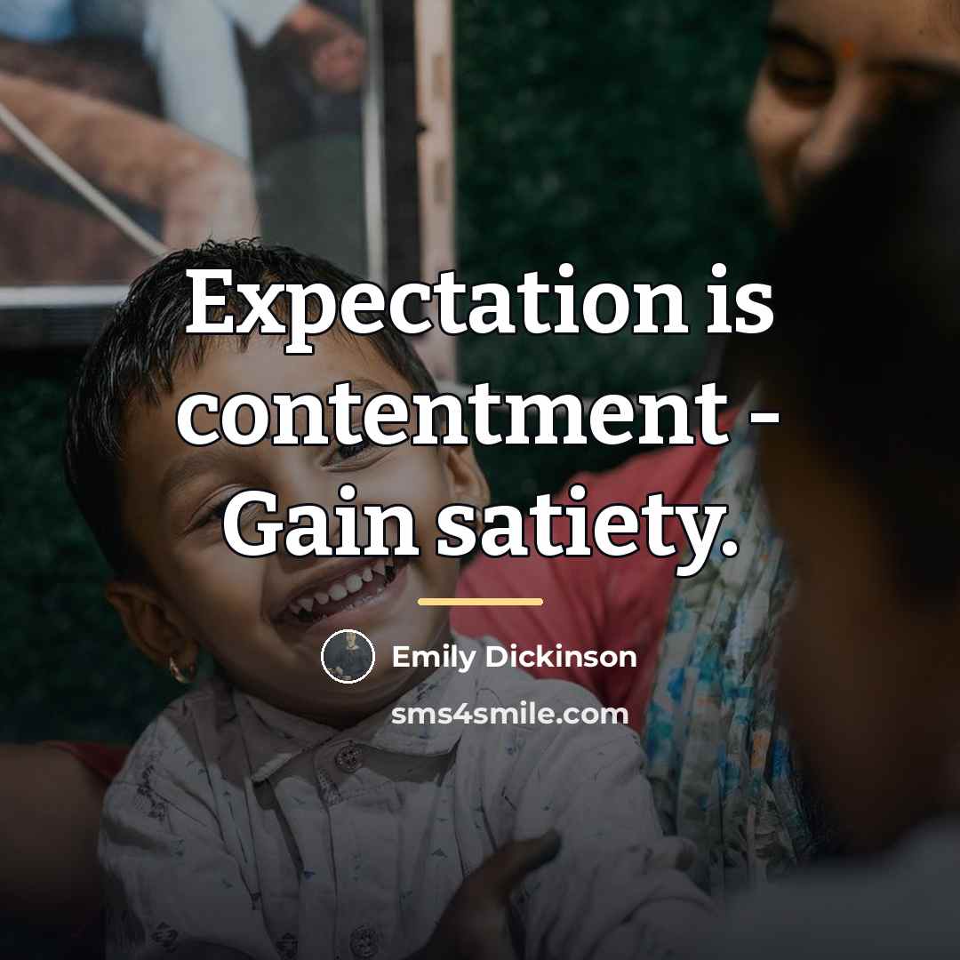 “Expectation is contentment - Gain satiety.…” quote by Emily Dickinson