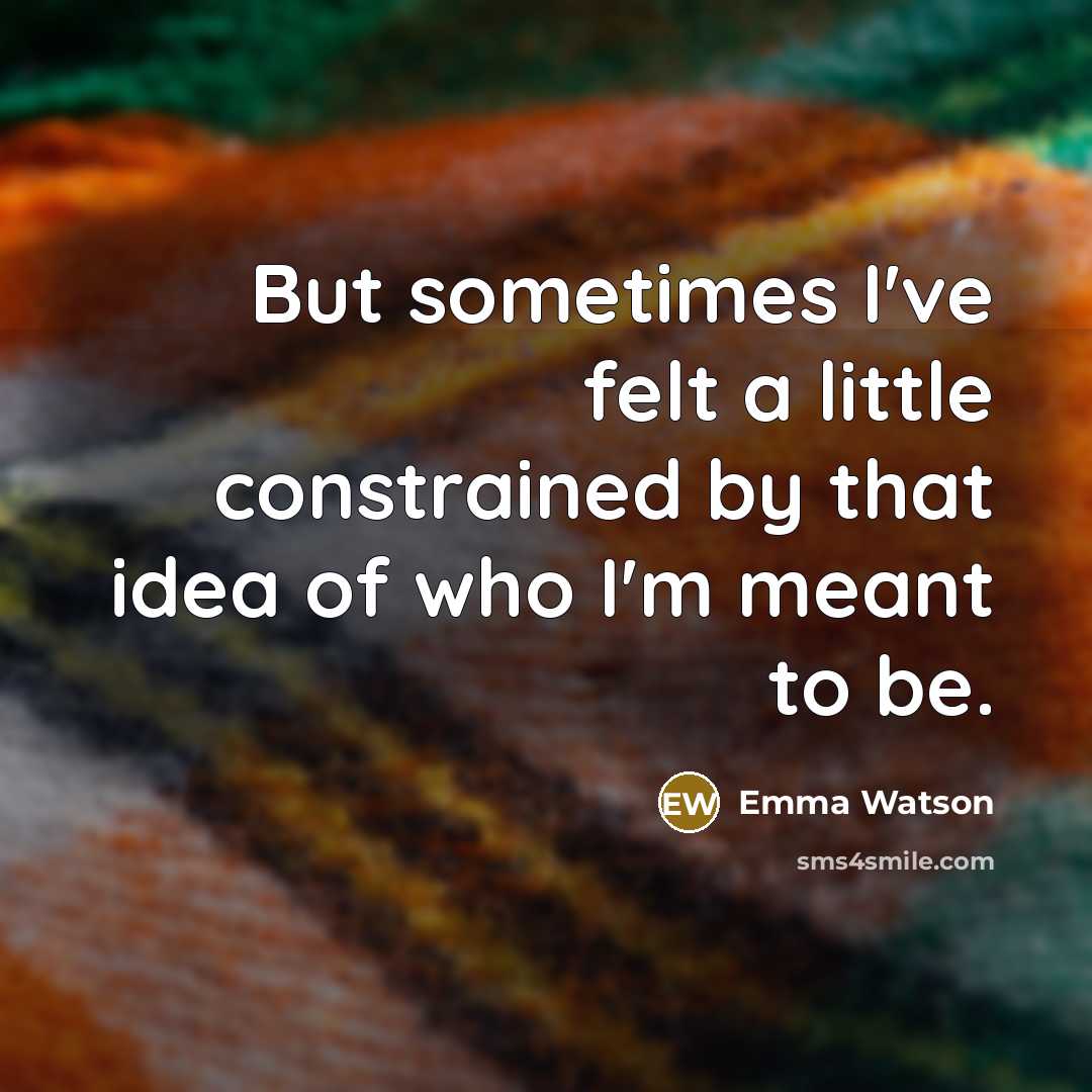 “But sometimes I've felt a little constrained by that idea…” quote by Emma Watson