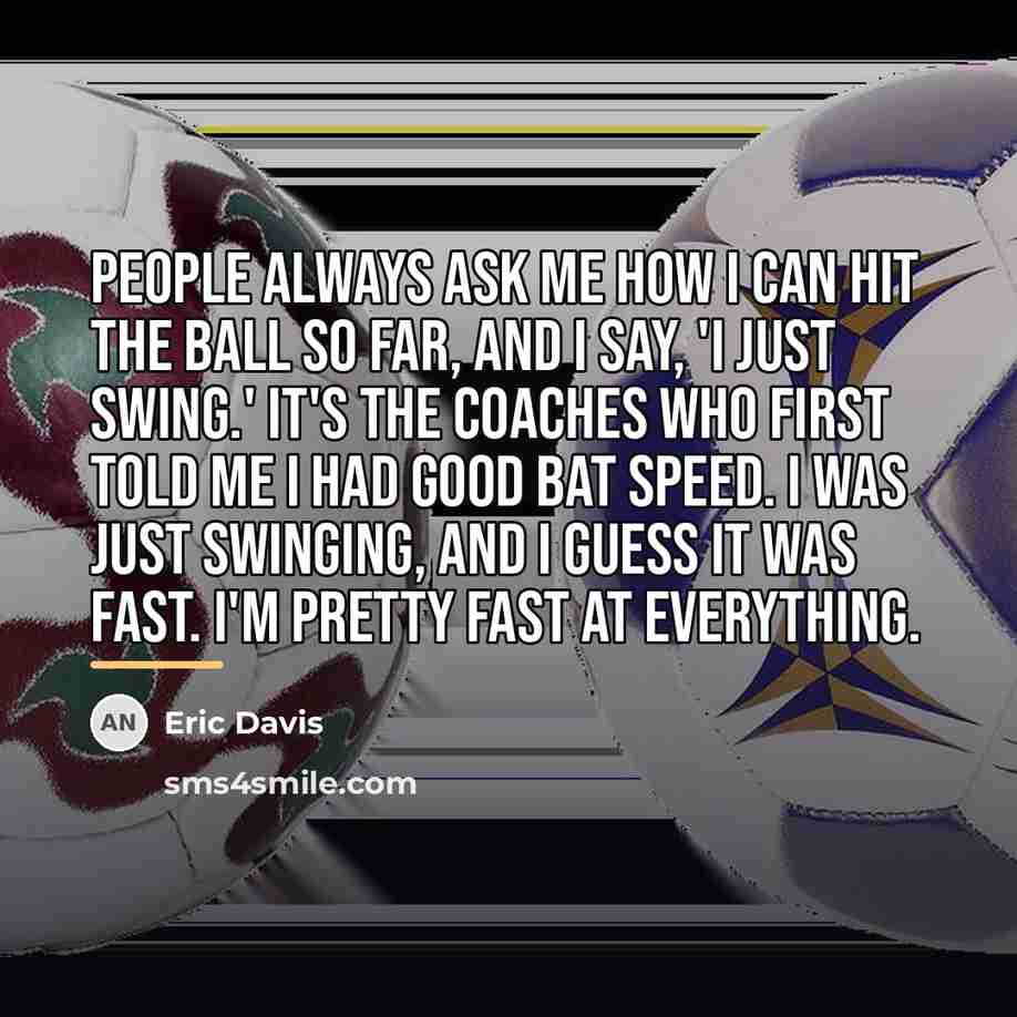 “People always ask me how I can hit the ball…” quote by Eric Davis