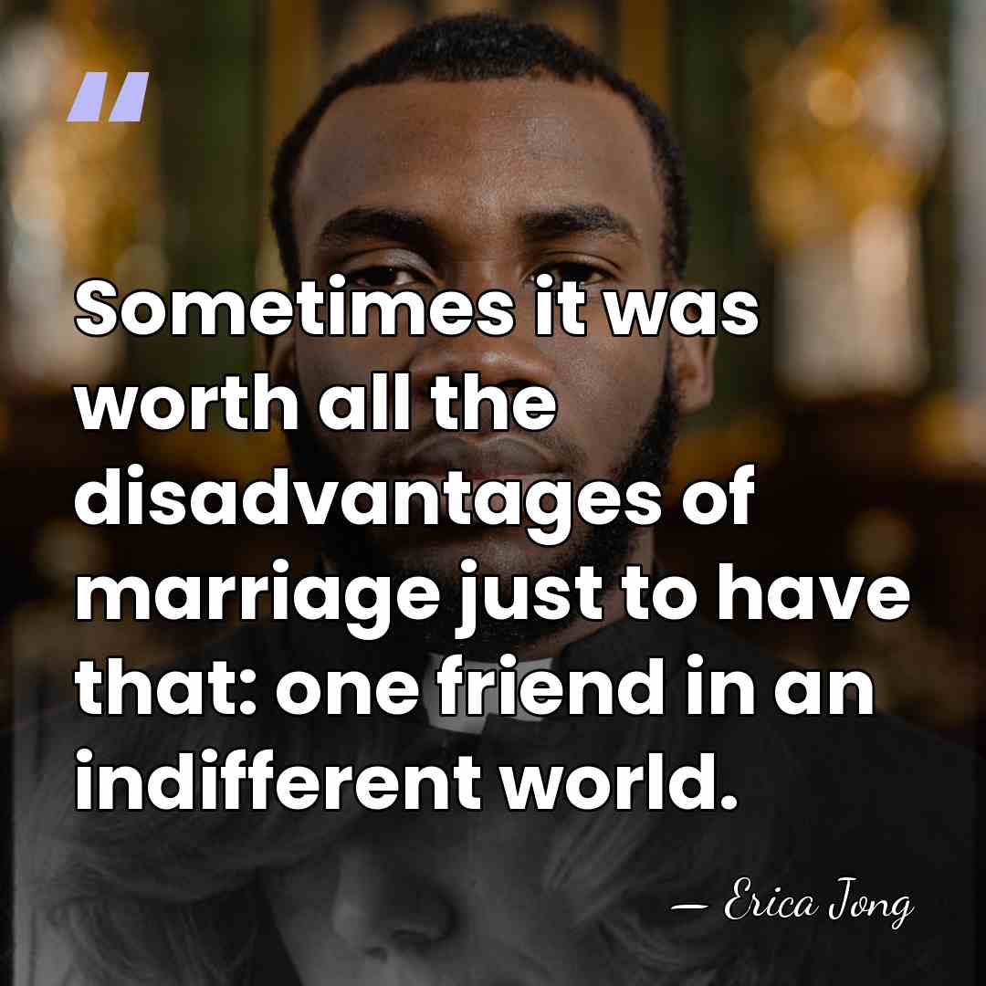 Sometimes it was worth all the disadvantages of marriage just to have&hellip; - Erica Jong