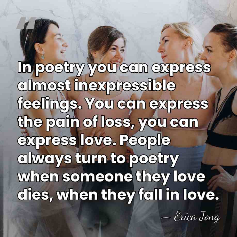 In poetry you can express almost inexpressible feelings. You can express the&hellip; - Erica Jong