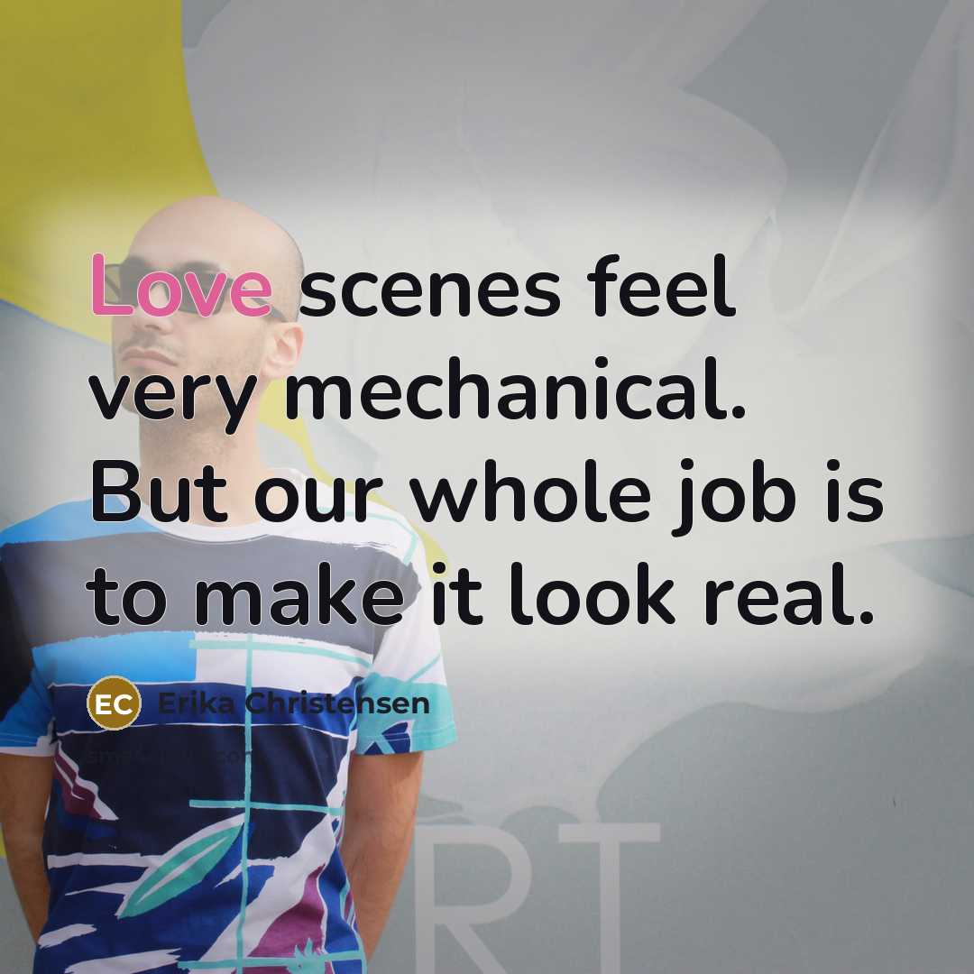 “Love scenes feel very mechanical. But our whole job is…” quote by Erika Christensen