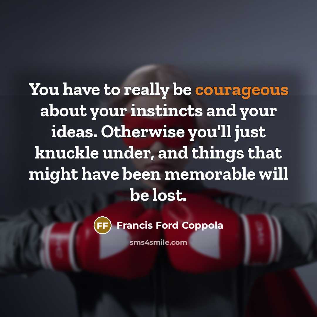 “You have to really be courageous about your instincts and…” quote by Francis Ford Coppola