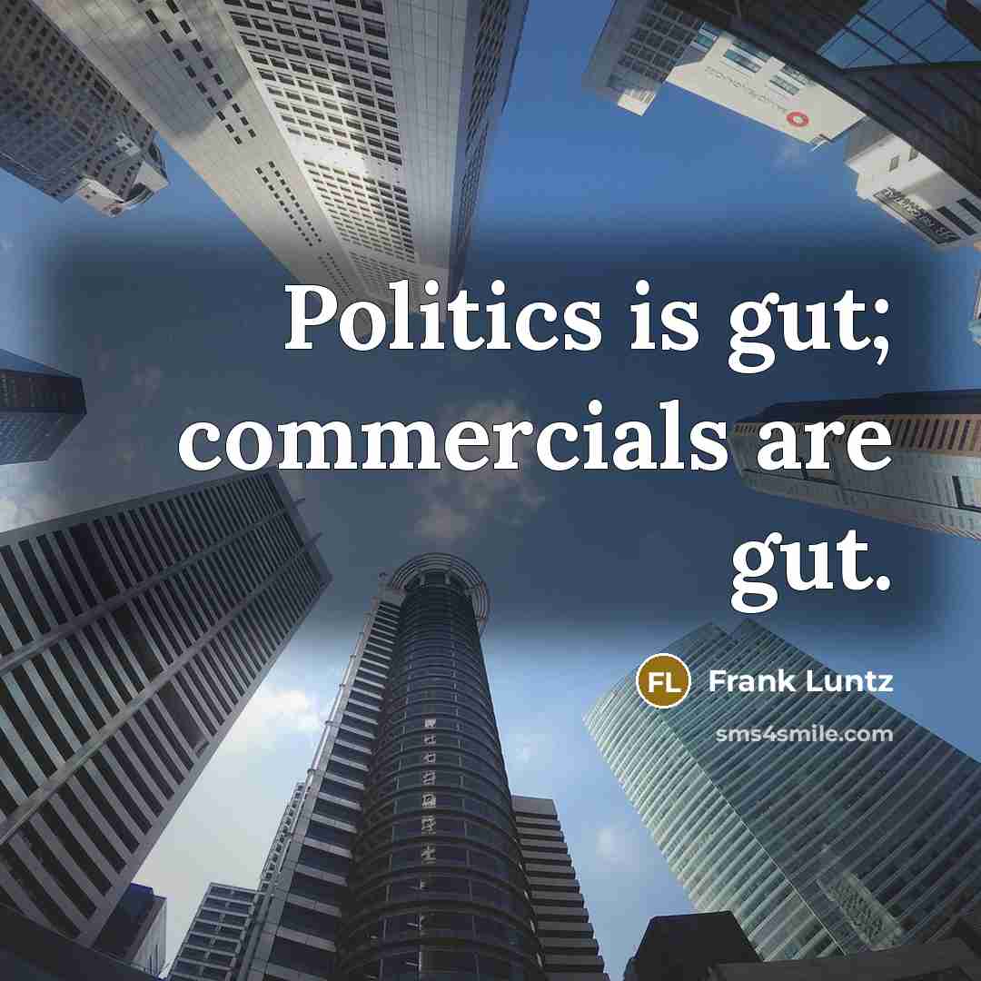 “Politics is gut; commercials are gut.…” quote by Frank Luntz
