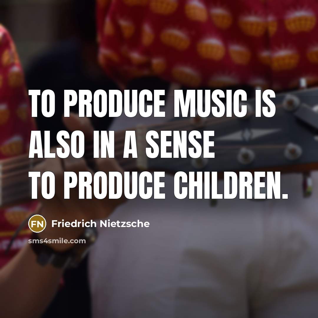 “To produce music is also in a sense to produce children.” quote by Friedrich Nietzsche