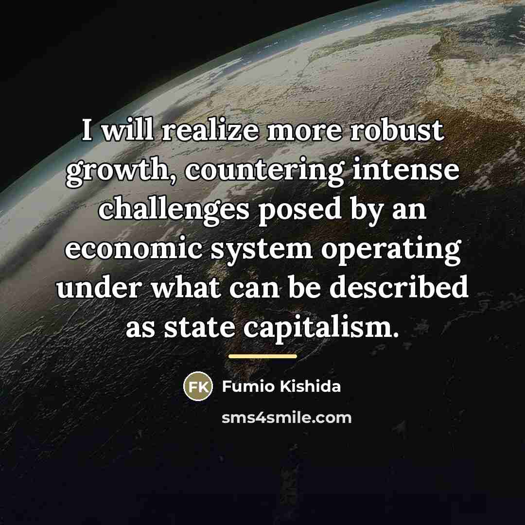 “I will realize more robust growth, countering intense challenges posed…” quote by Fumio Kishida