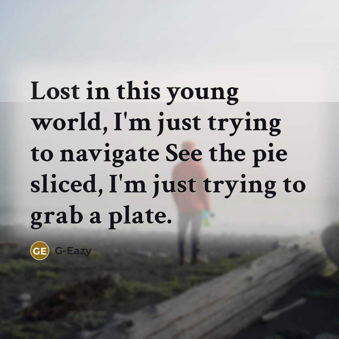 “Lost in this young world, I'm just trying to navigate…” quote by G-Eazy