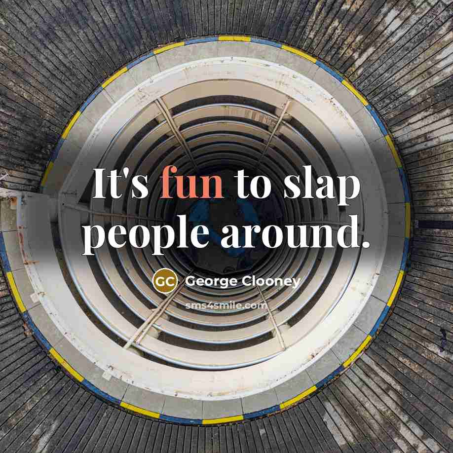 “It's fun to slap people around.…” quote by George Clooney