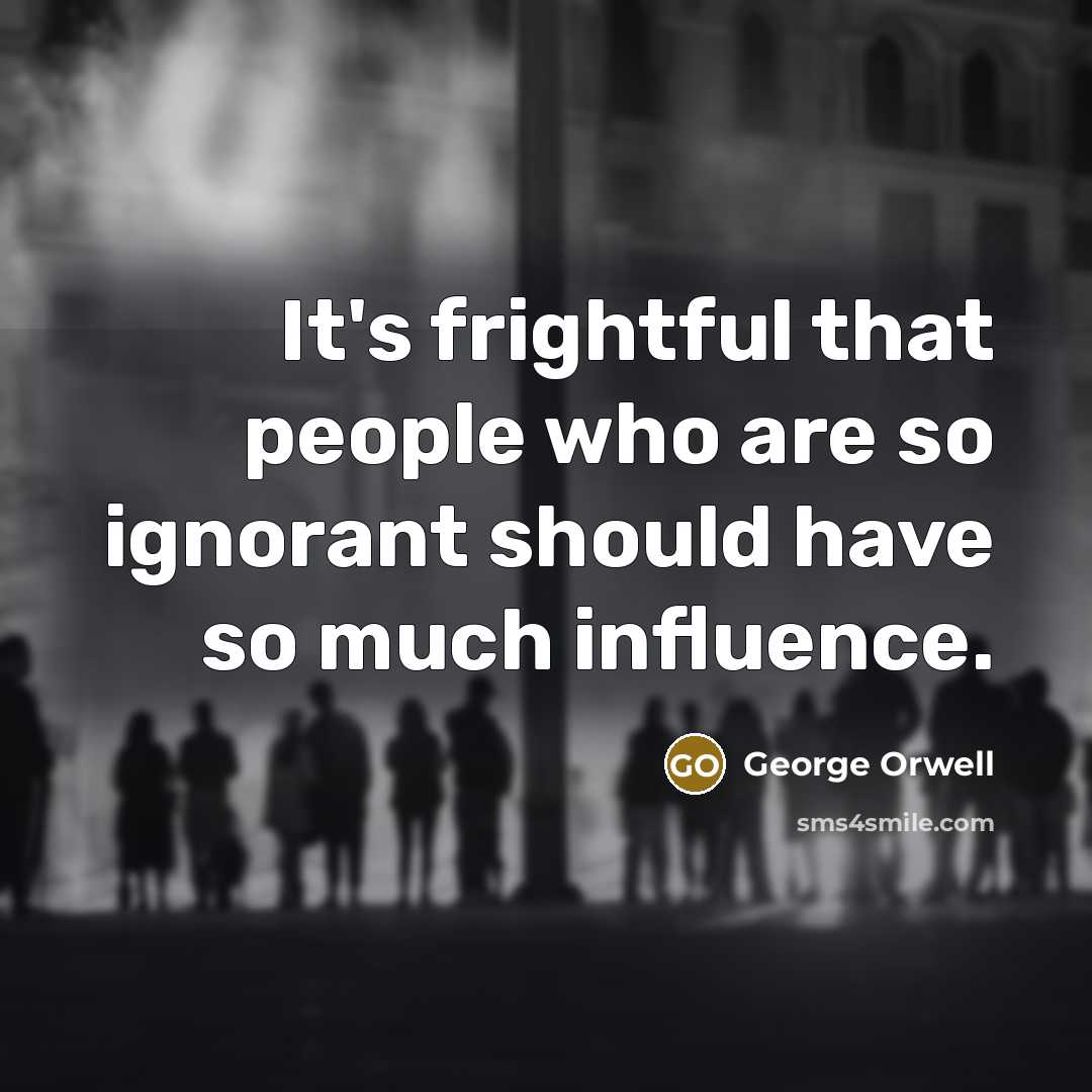“It's frightful that people who are so ignorant should have…” quote by George Orwell