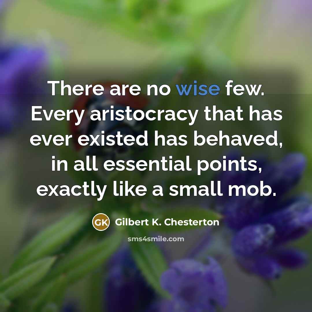 “There are no wise few. Every aristocracy that has ever…” quote by Gilbert K. Chesterton