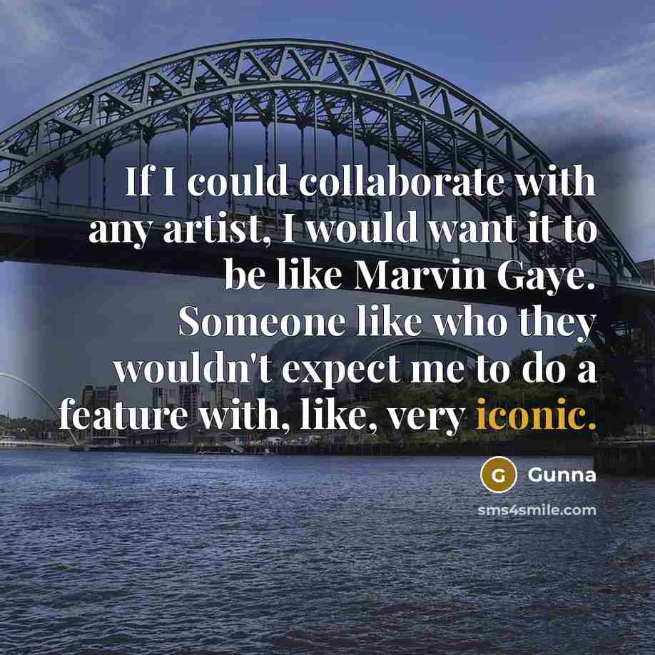 “If I could collaborate with any artist, I would want…” quote by Gunna