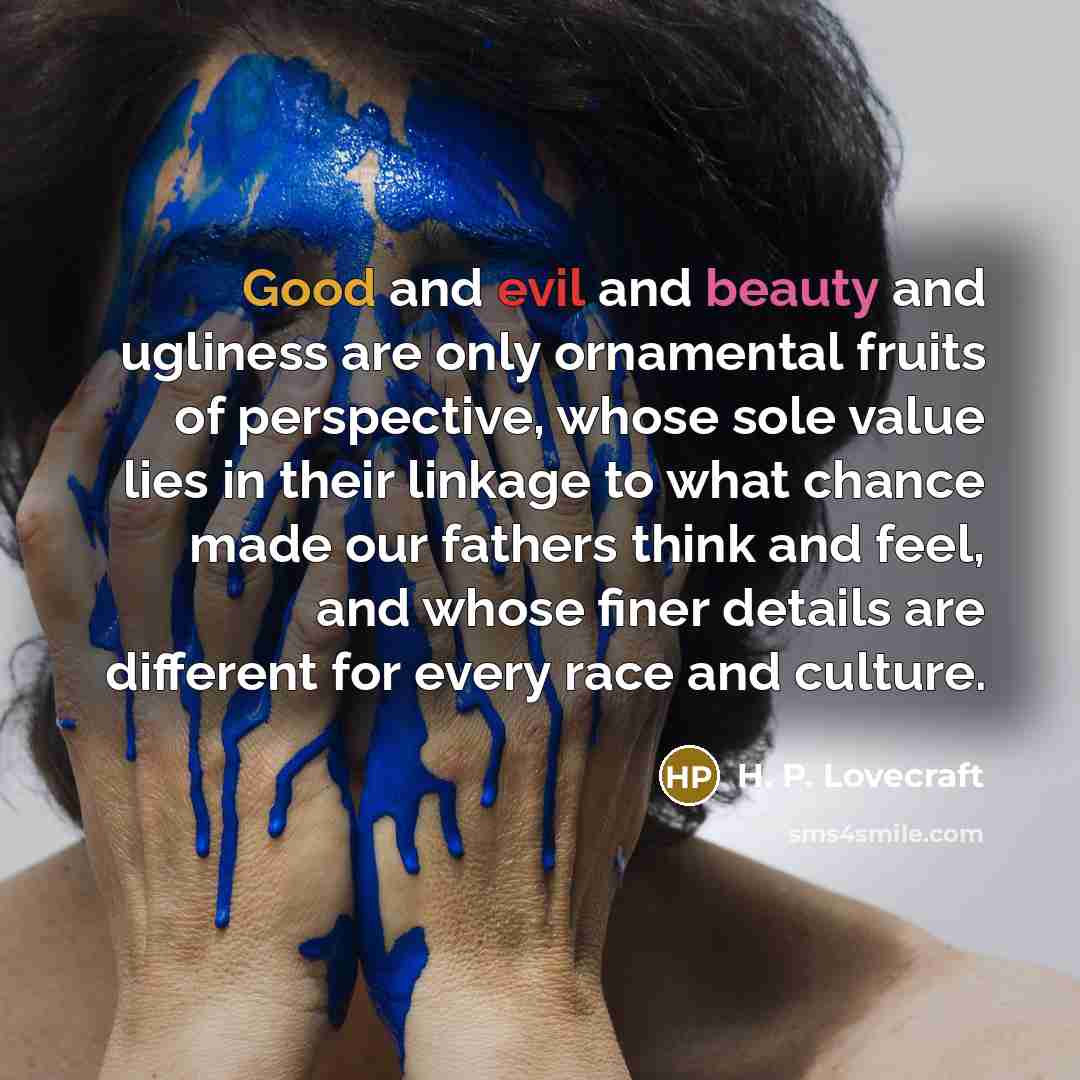 “Good and evil and beauty and ugliness are only ornamental…” quote by H. P. Lovecraft