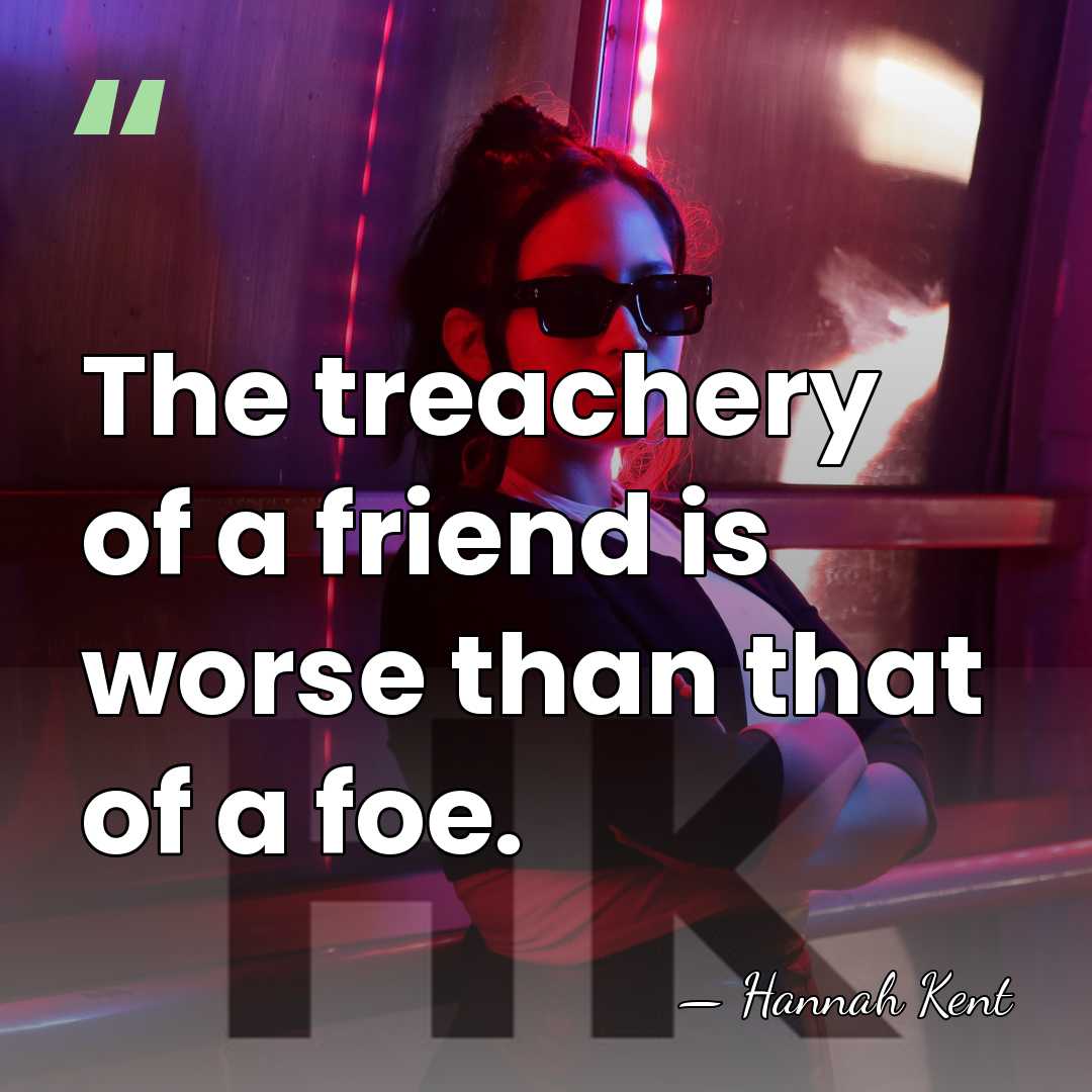 The treachery of a friend is worse than that of a foe. - Hannah Kent