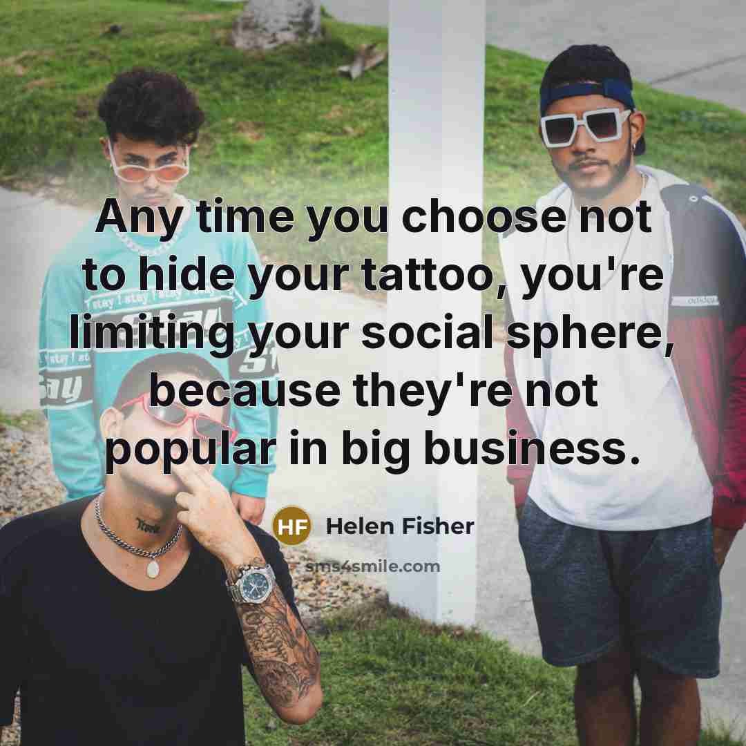 “Any time you choose not to hide your tattoo, you're…” quote by Helen Fisher
