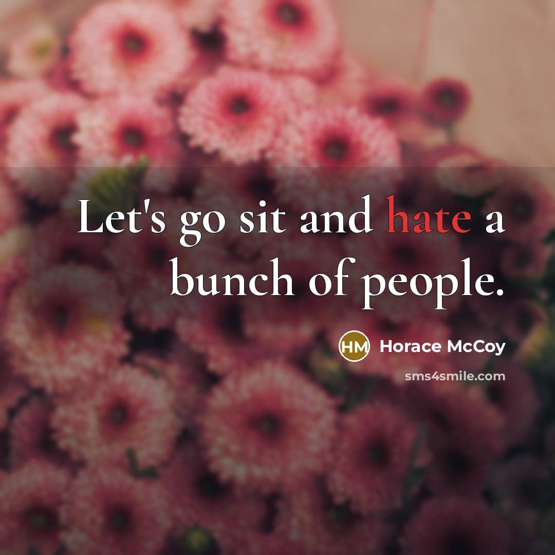 “Let's go sit and hate a bunch of people.…” quote by Horace McCoy