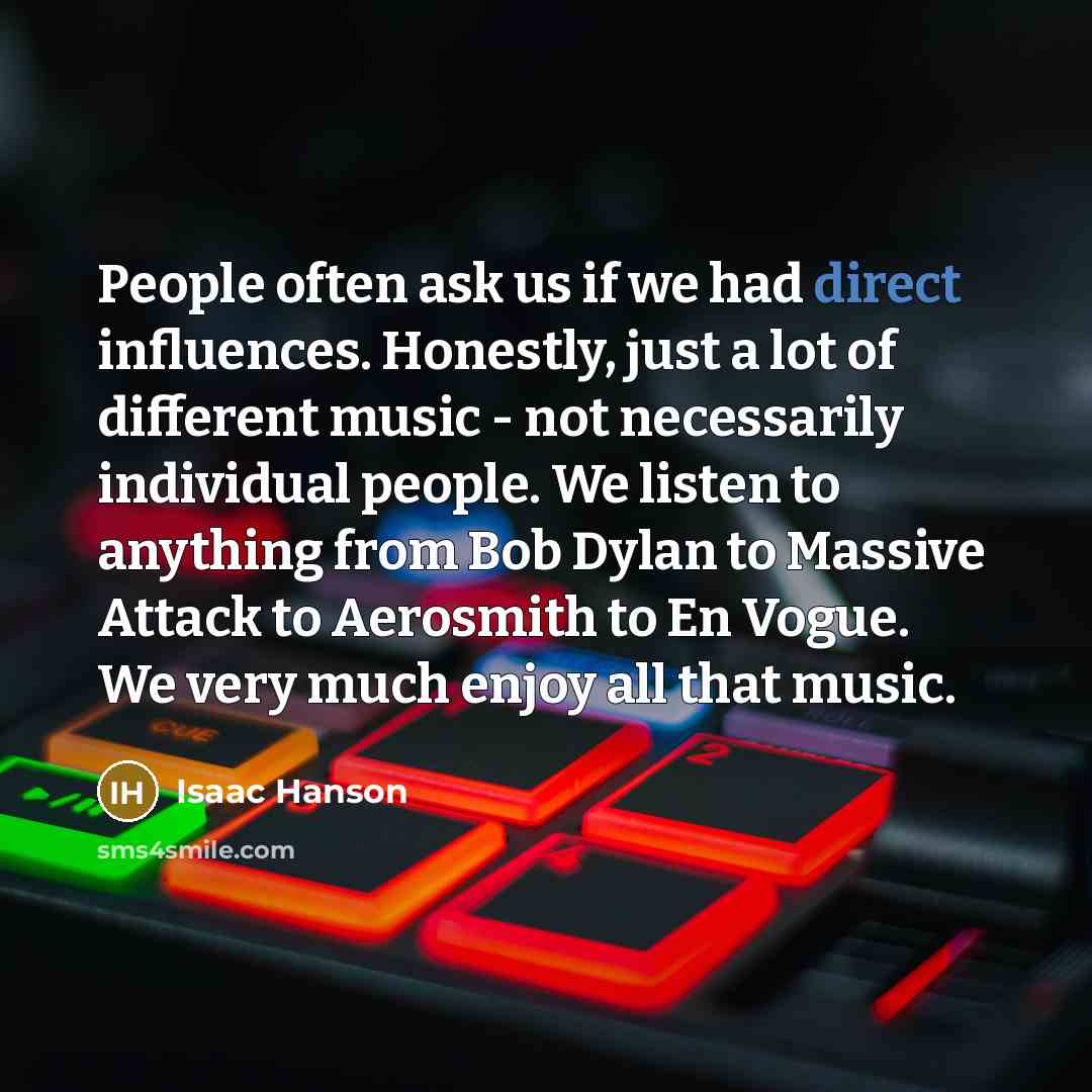 “People often ask us if we had direct influences. Honestly,…” quote by Isaac Hanson