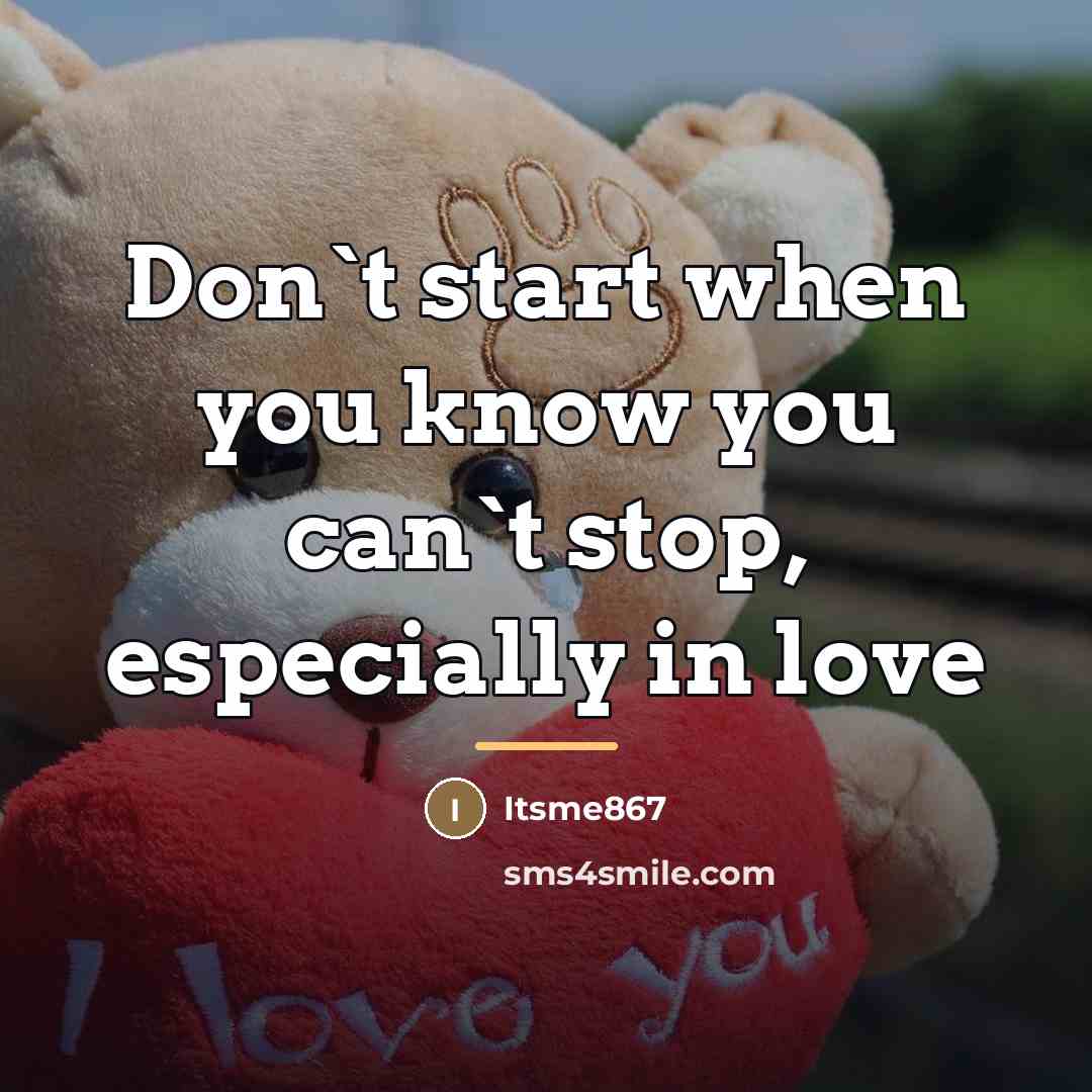 “Don`t start when you know you can`t stop, especially in…” quote by Itsme867