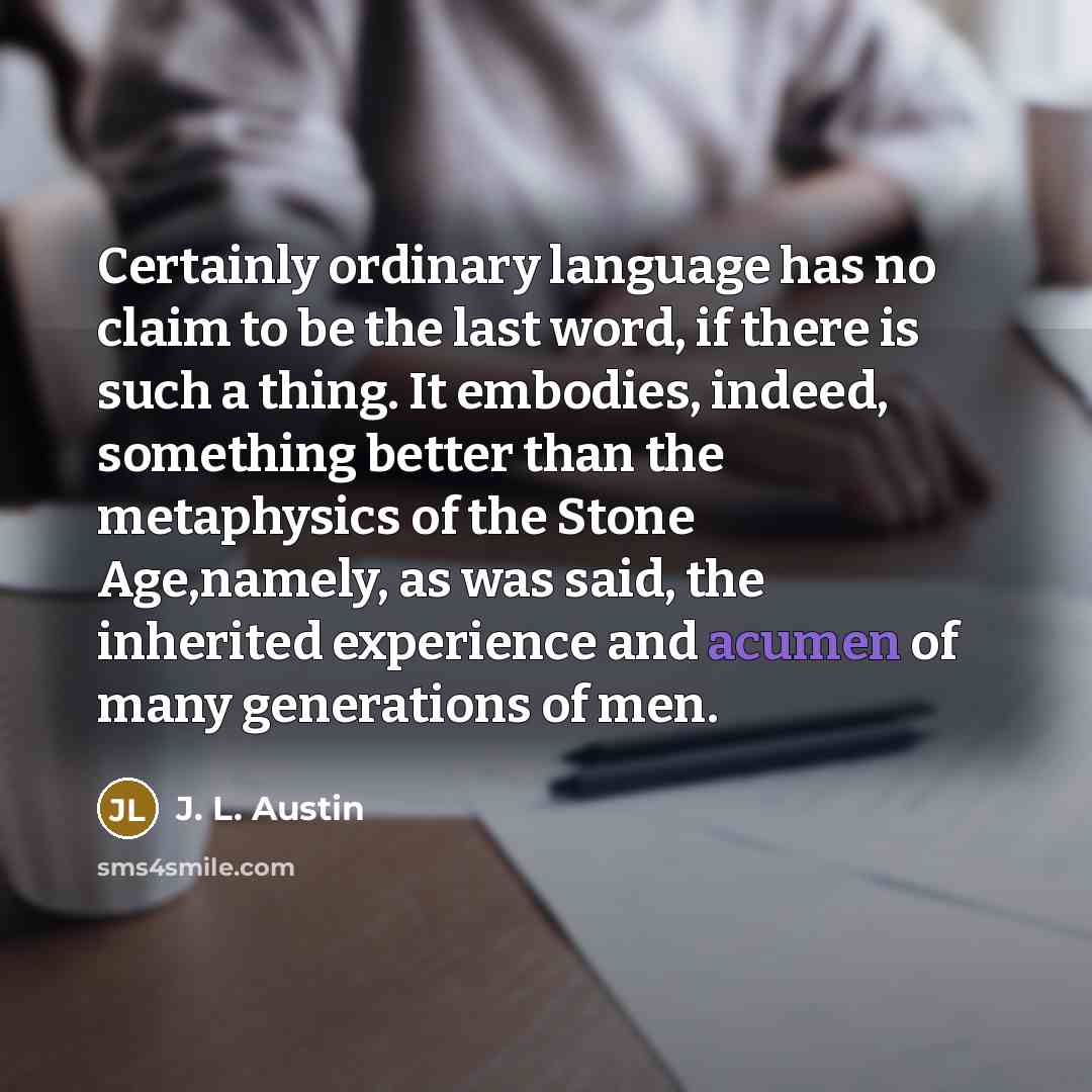 “Certainly ordinary language has no claim to be the last…” quote by J. L. Austin