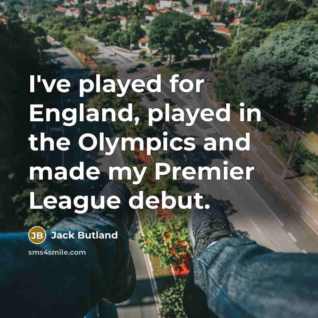 “I've played for England, played in the Olympics and made…” quote by Jack Butland