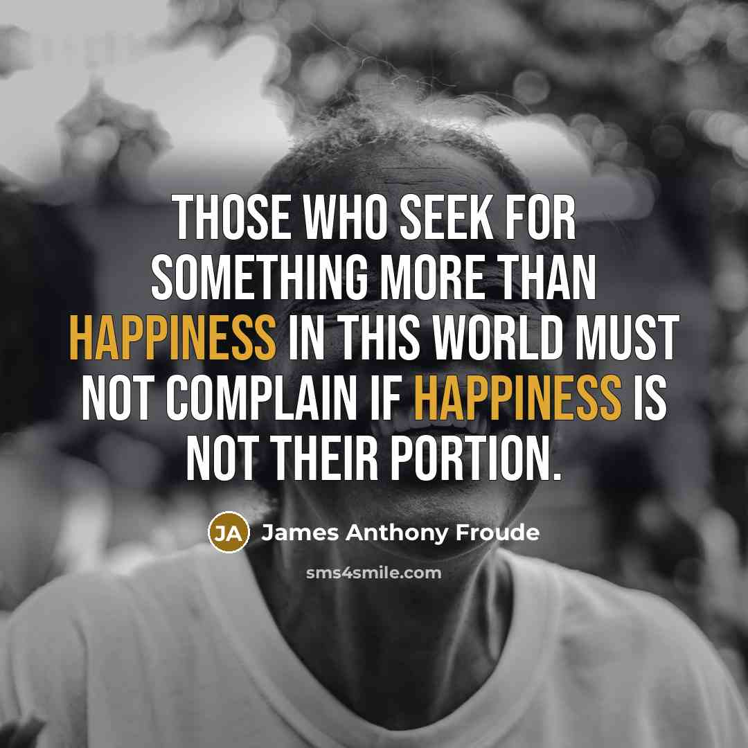 “Those who seek for something more than happiness in this…” quote by James Anthony Froude