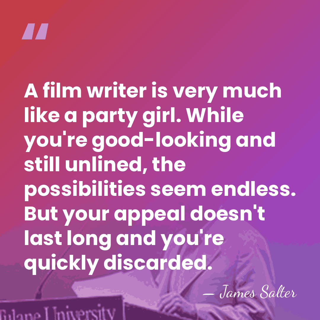 A film writer is very much like a party girl. While you're&hellip; - James Salter