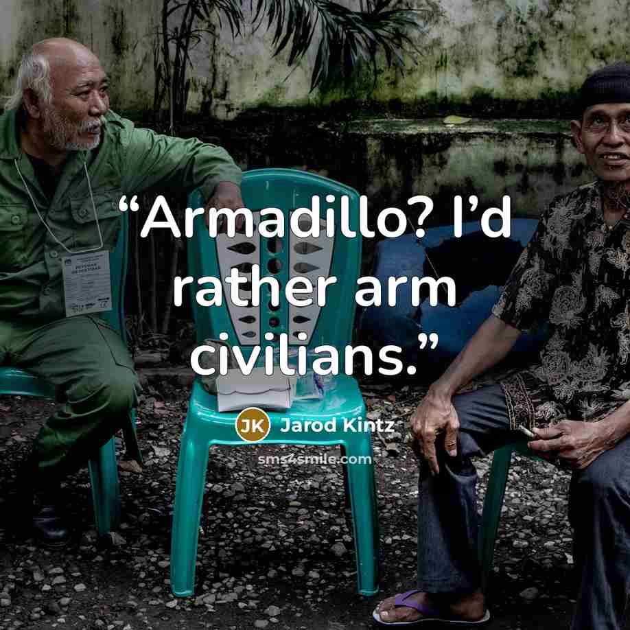 “Armadillo? I’d rather arm civilians.” quote by Jarod Kintz