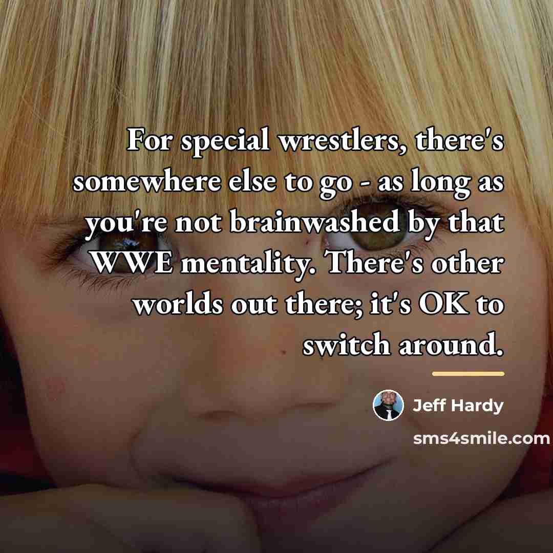 “For special wrestlers, there's somewhere else to go - as…” quote by Jeff Hardy