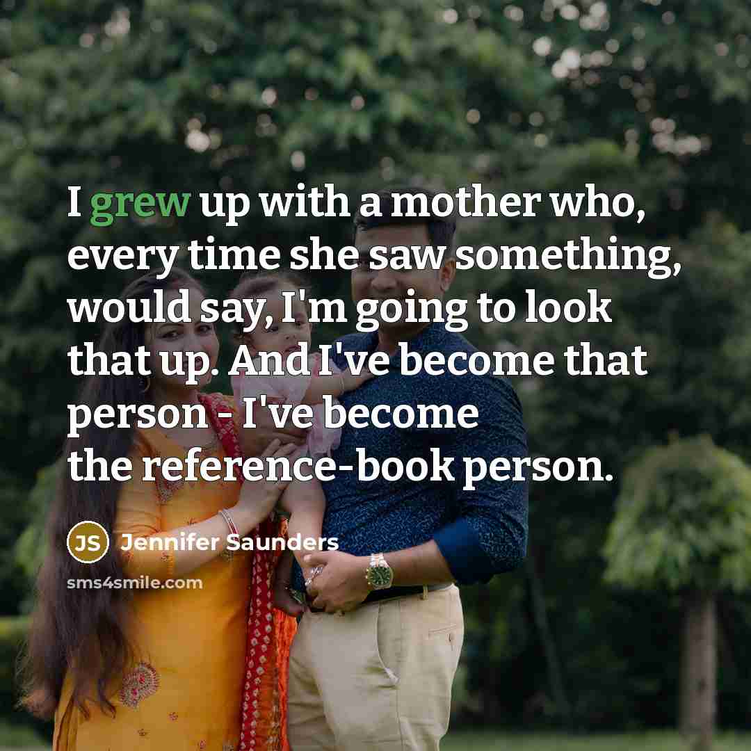 “I grew up with a mother who, every time she…” quote by Jennifer Saunders