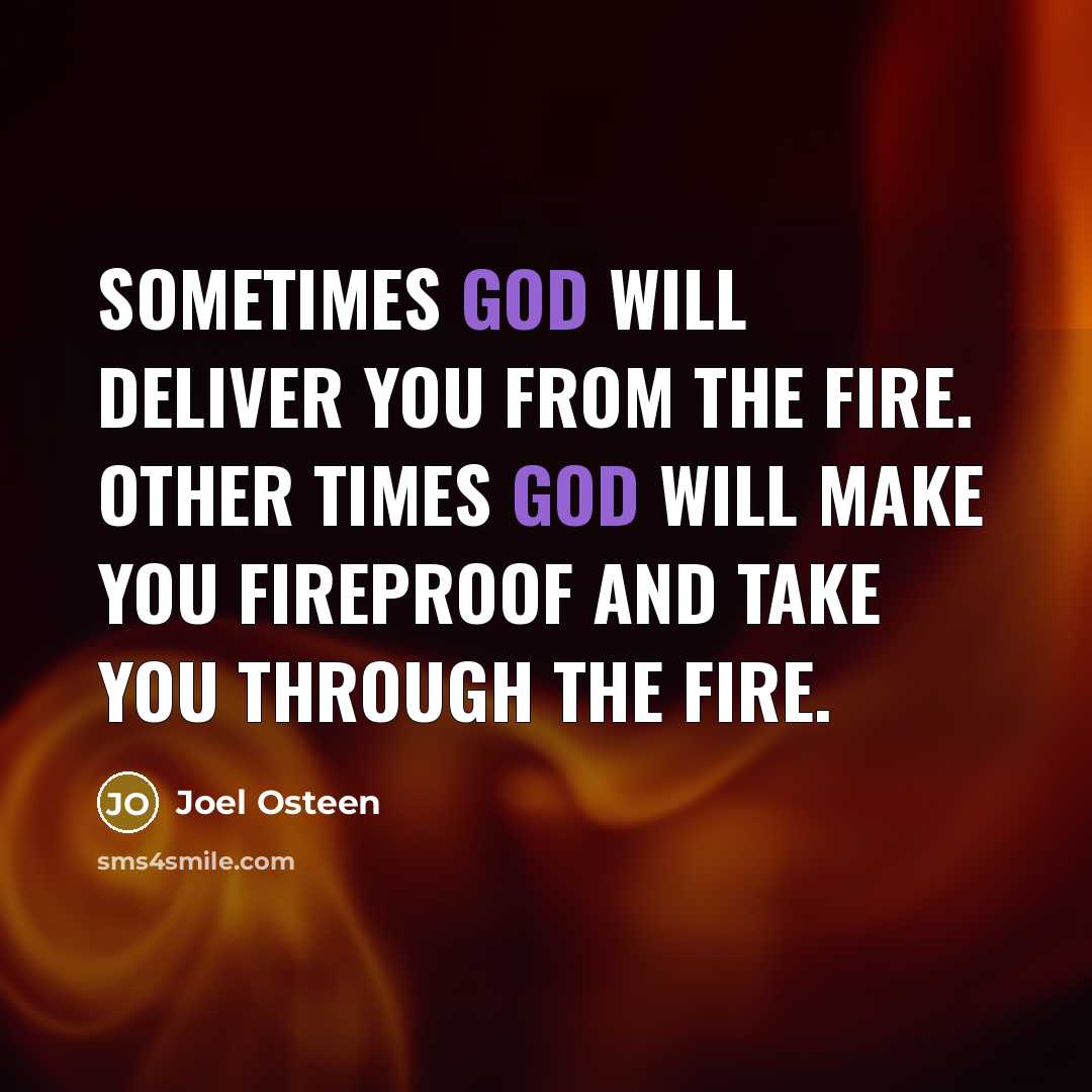 “Sometimes God will deliver you from the fire. Other times…” quote by Joel Osteen