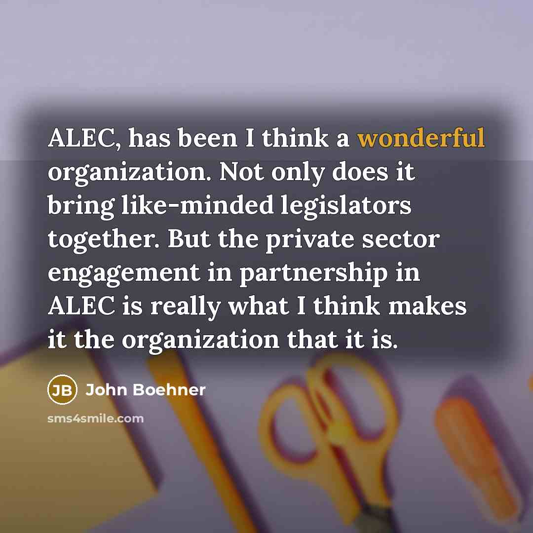 “ALEC, has been I think a wonderful organization. Not only…” quote by John Boehner