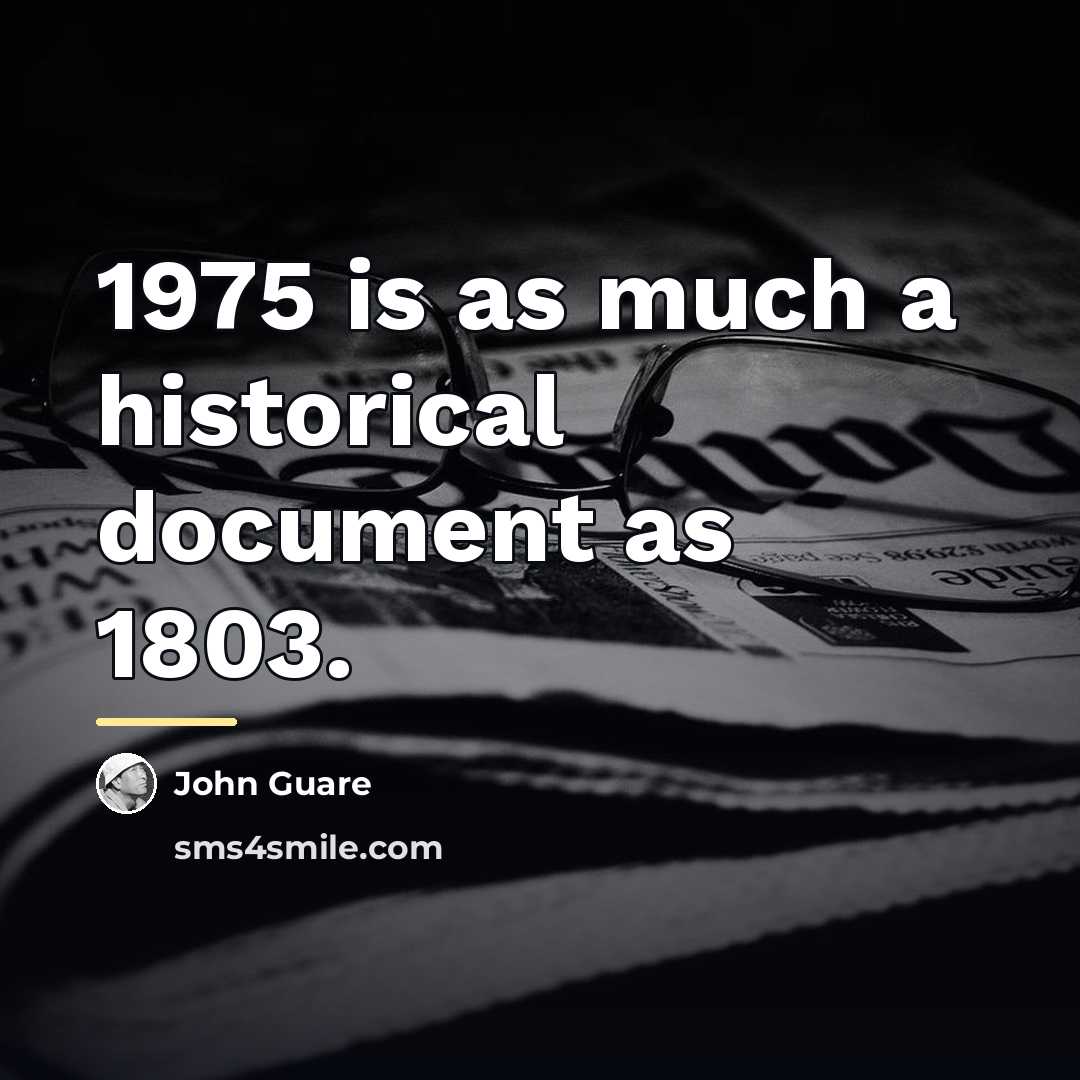 “1975 is as much a historical document as 1803.…” quote by John Guare