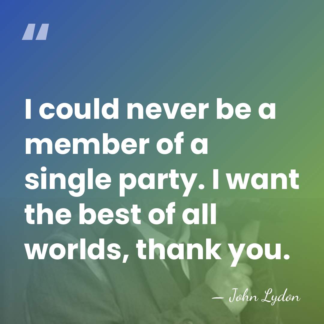 I could never be a member of a single party. I want&hellip; - John Lydon