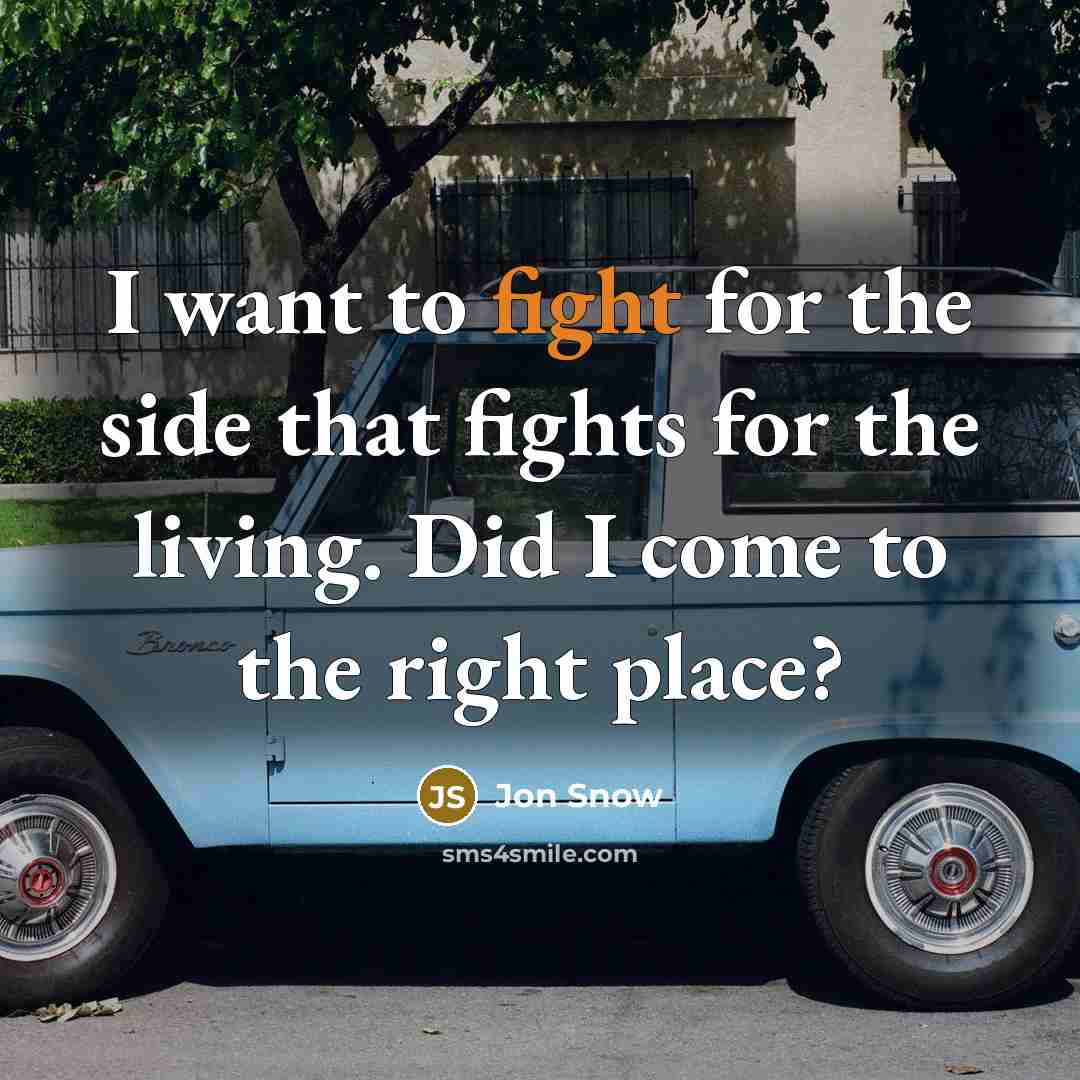 “I want to fight for the side that fights for…” quote by Jon Snow