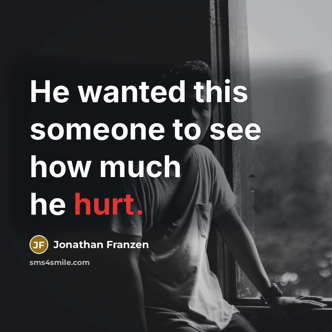 “He wanted this someone to see how much he hurt.…” quote by Jonathan Franzen