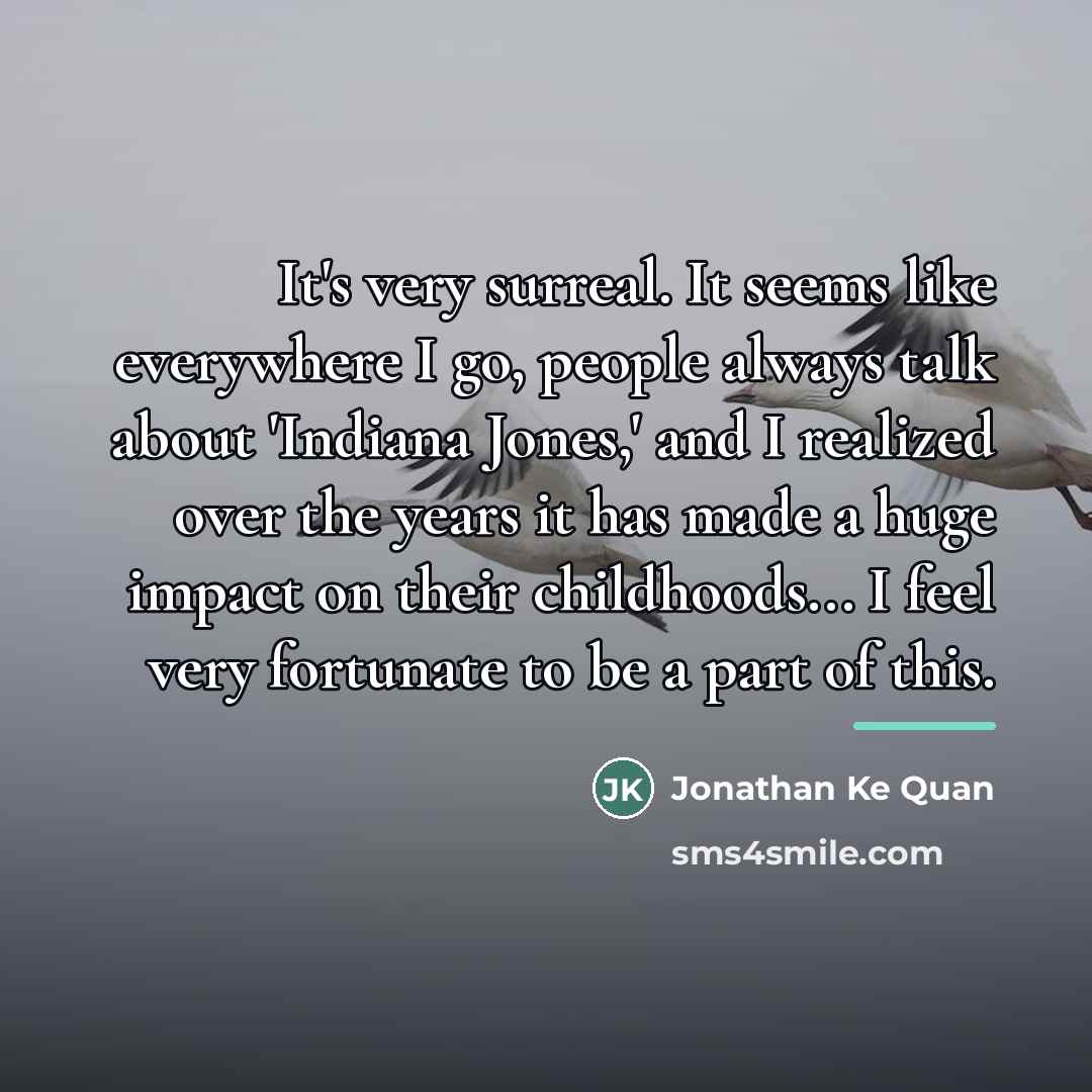 “It's very surreal. It seems like everywhere I go, people…” quote by Jonathan Ke Quan