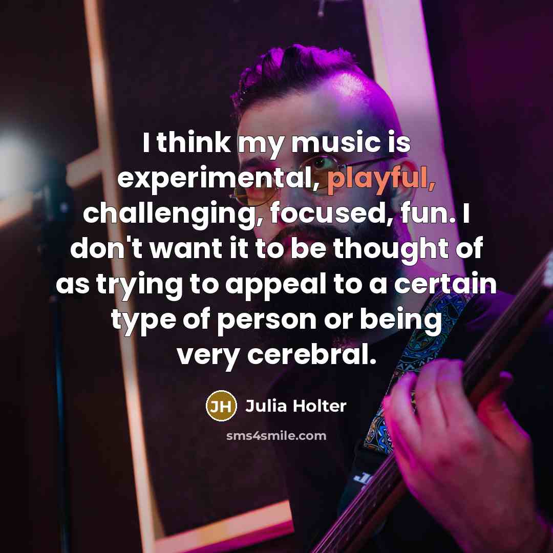 “I think my music is experimental, playful, challenging, focused, fun.…” quote by Julia Holter