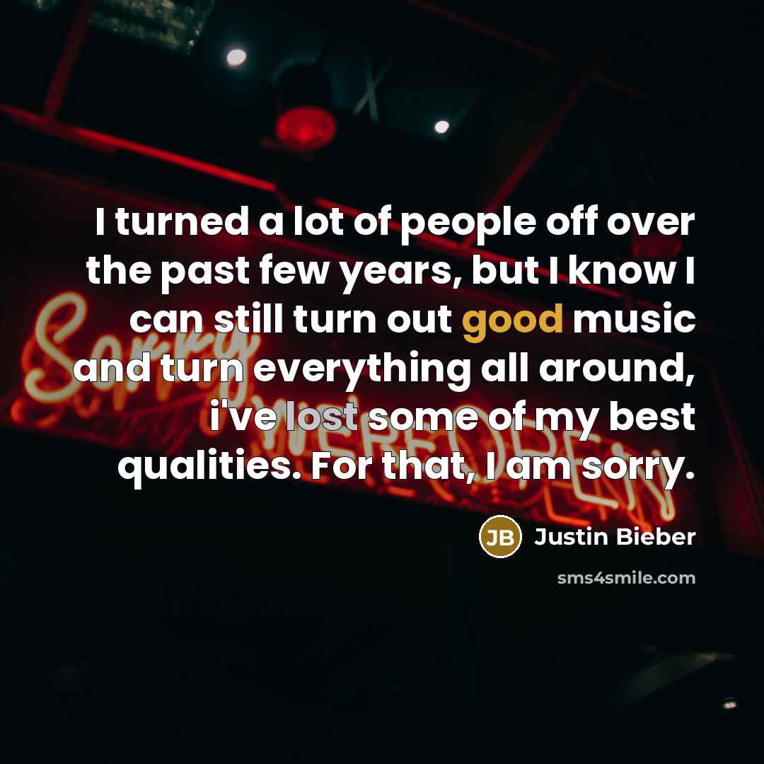 “I turned a lot of people off over the past…” quote by Justin Bieber