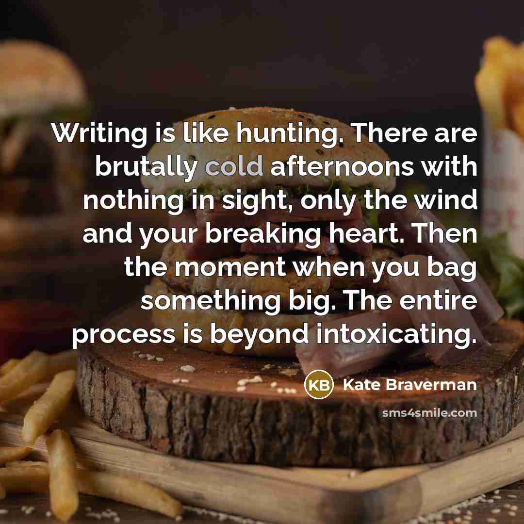 “Writing is like hunting. There are brutally cold afternoons with…” quote by Kate Braverman