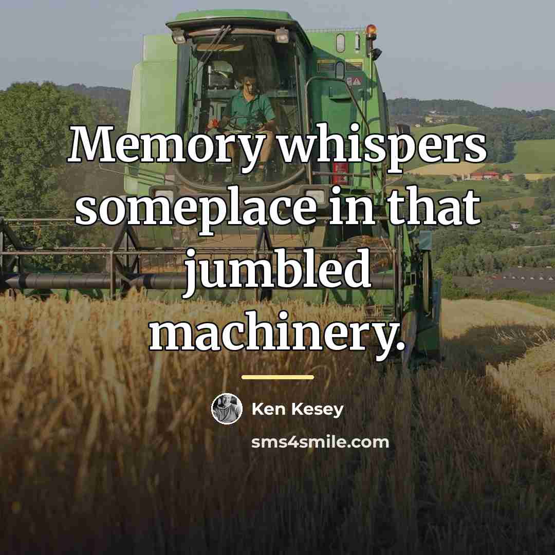 “Memory whispers someplace in that jumbled machinery.…” quote by Ken Kesey