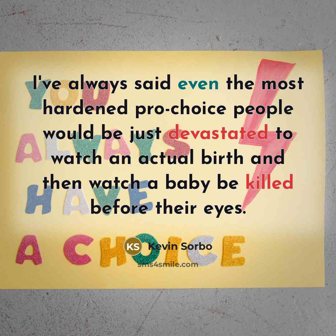“I've always said even the most hardened pro-choice people would…” quote by Kevin Sorbo