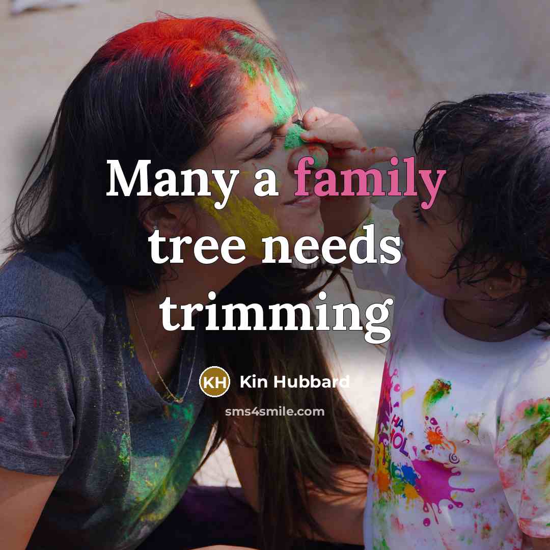 “Many a family tree needs trimming…” quote by Kin Hubbard