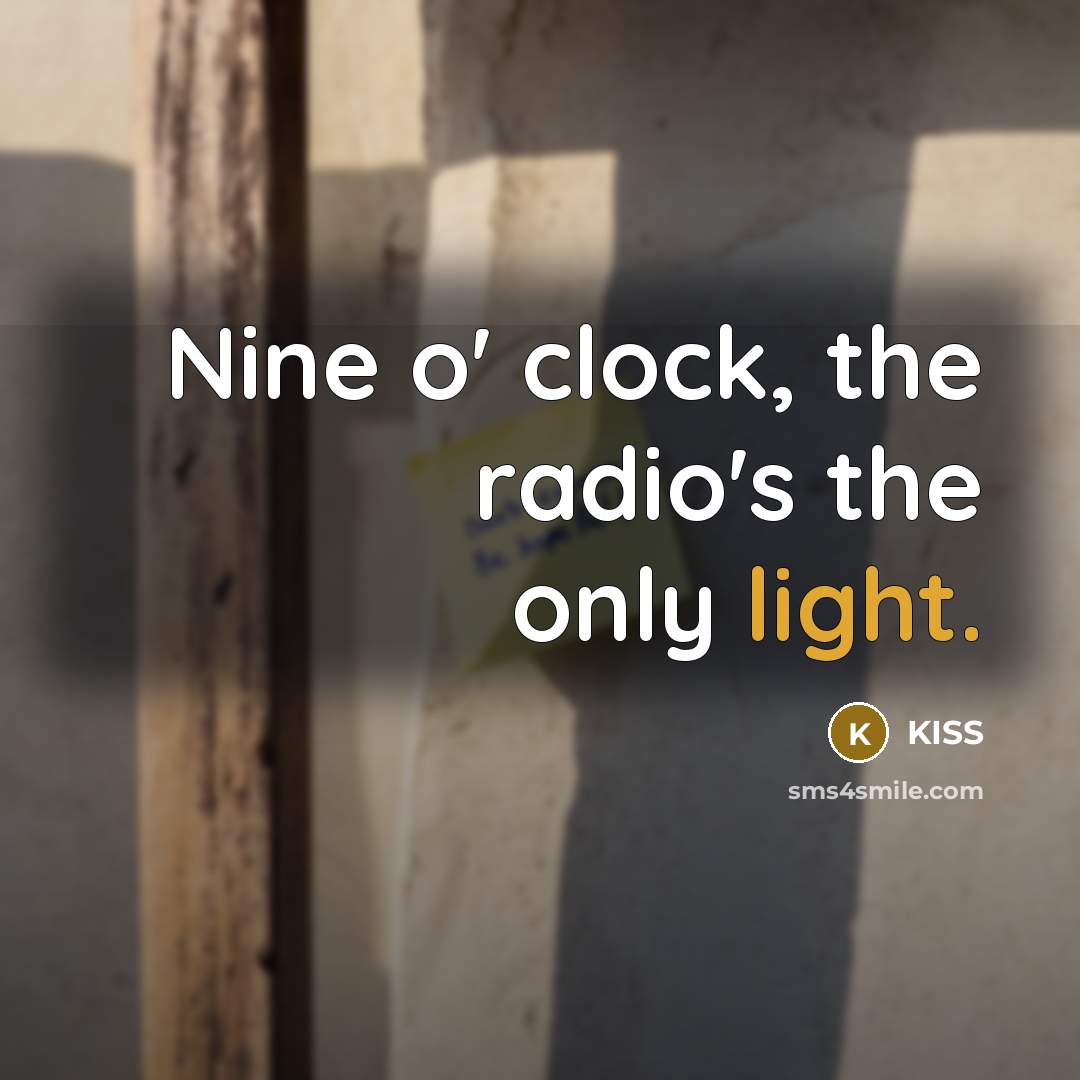 “Nine o' clock, the radio's the only light.…” quote by Kiss